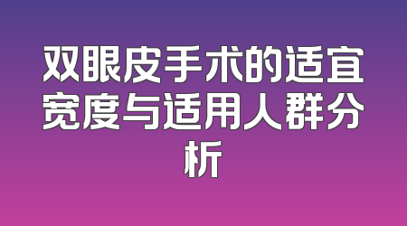 双眼皮手术的适宜宽度与适用人群分析