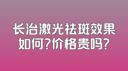 长治激光祛斑效果如何？价格贵吗？
