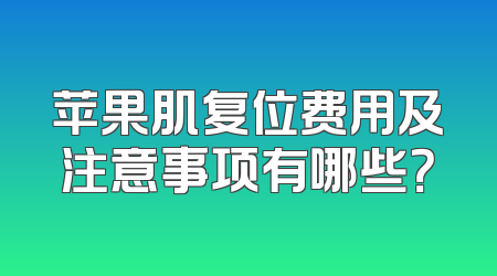 苹果肌复位费用及注意事项有哪些？