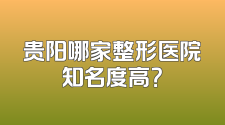 贵阳哪家整形医院知名度高？