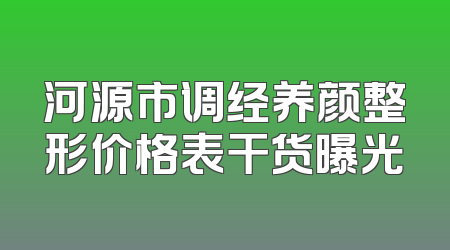 河源市调经养颜整形价格表干货曝光