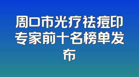 周口市光疗祛痘印专家前十名榜单发布
