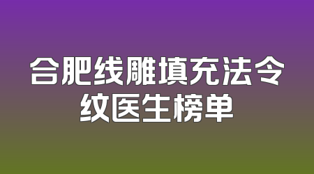 合肥线雕填充法令纹医生榜单