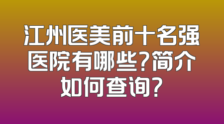 江州医美前十名强医院有哪些？简介如何查询？