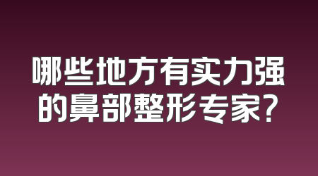 哪些地方有实力强的鼻部整形专家？