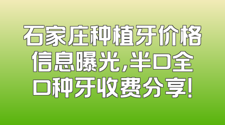 石家庄种植牙价格信息曝光，半口全口种牙收费分享！