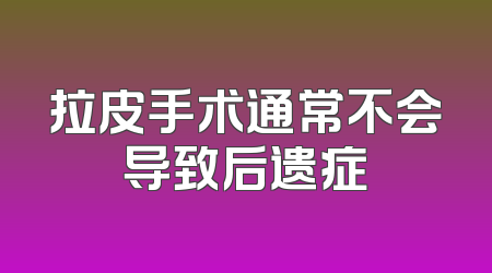 拉皮手术通常不会导致后遗症