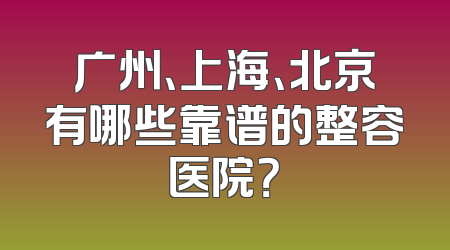 广州、上海、北京有哪些靠谱的整容医院？