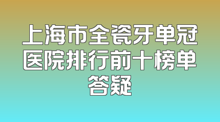 上海市全瓷牙单冠医院排行前十榜单答疑