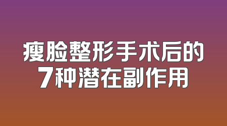 瘦脸整形手术后的7种潜在副作用
