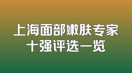 上海面部嫩肤专家十强评选一览