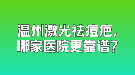 温州激光祛痘疤，哪家医院更靠谱？