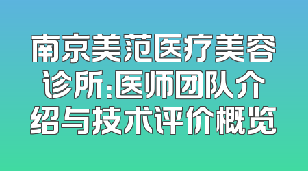 南京美范医疗美容诊所：医师团队介绍与技术评价概览