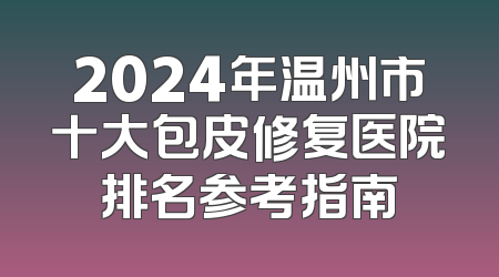 2024年温州市十大包皮修复医院排名参考指南