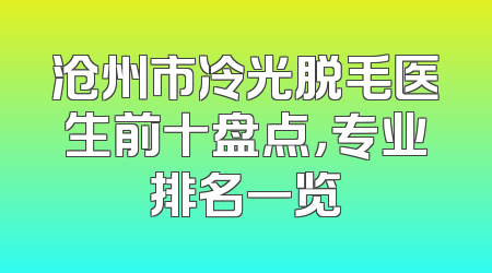 沧州市冷光脱毛医生前十盘点，专业排名一览