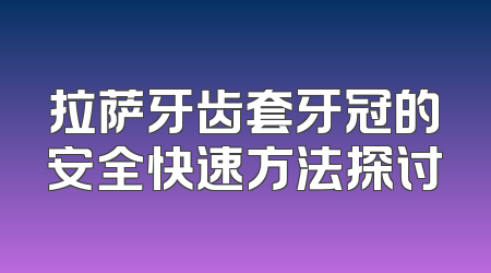 拉萨牙齿套牙冠的安全快速方法探讨