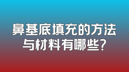 鼻基底填充的方法与材料有哪些？