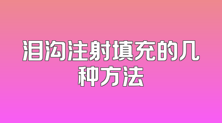 泪沟注射填充的几种方法