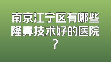 南京江宁区有哪些隆鼻技术好的医院？