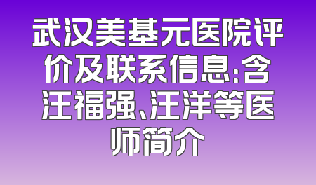 武汉美基元医院评价及联系信息：含汪福强、汪洋等医师简介