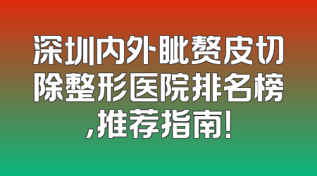 深圳内外眦赘皮切除整形医院排名榜，推荐指南！