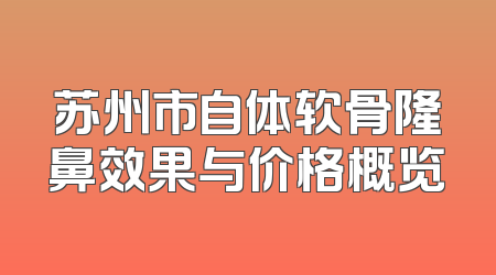 苏州市自体软骨隆鼻效果与价格概览