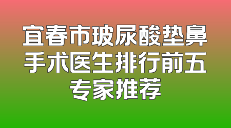 宜春市玻尿酸垫鼻手术医生排行前五专家推荐