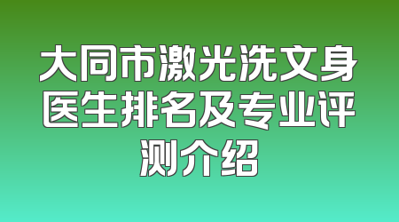 大同市激光洗文身医生排名及专业评测介绍