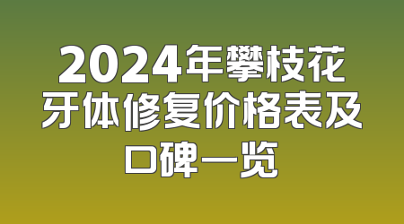 2024年攀枝花牙体修复价格表及口碑一览