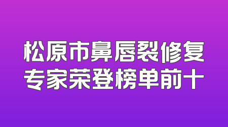 松原市鼻唇裂修复专家荣登榜单前十