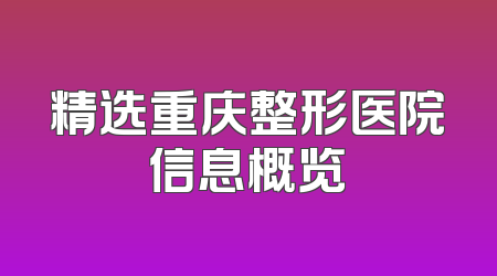精选重庆整形医院信息概览