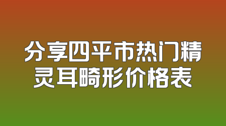 分享四平市热门精灵耳畸形价格表