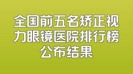 全国前五名矫正视力眼镜医院排行榜公布结果