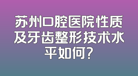 苏州口腔医院性质及牙齿整形技术水平如何？