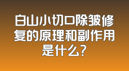 白山小切口除皱修复的原理和副作用是什么？