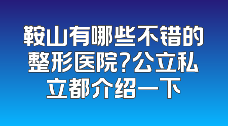 鞍山有哪些不错的整形医院？公立私立都介绍一下