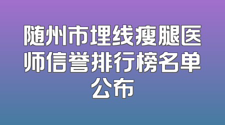 随州市埋线瘦腿医师信誉排行榜名单公布