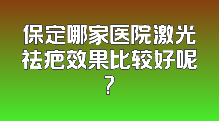 保定哪家医院激光祛疤效果比较好呢？