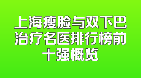 上海瘦脸与双下巴治疗名医排行榜前十强概览