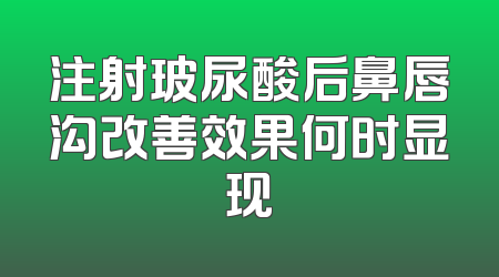 注射玻尿酸后鼻唇沟改善效果何时显现