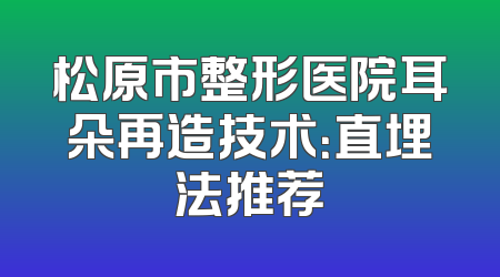 松原市整形医院耳朵再造技术：直埋法推荐