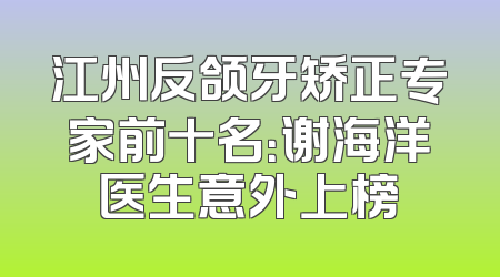 江州反颌牙矫正专家前十名：谢海洋医生意外上榜