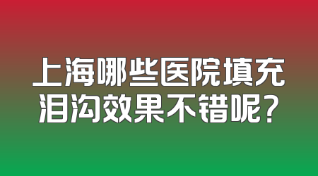 上海哪些医院填充泪沟效果不错呢？