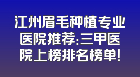 江州眉毛种植专业医院推荐：三甲医院上榜排名榜单！