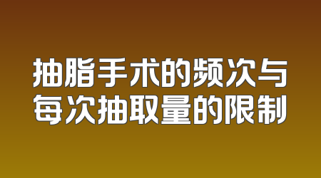 抽脂手术的频次与每次抽取量的限制