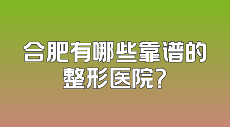 合肥有哪些靠谱的整形医院？