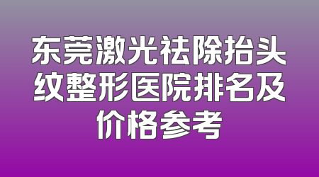 东莞激光祛除抬头纹整形医院排名及价格参考