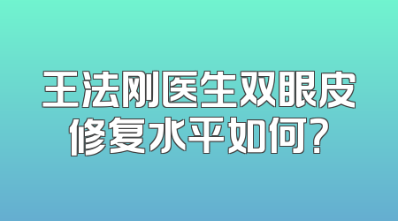 王法刚医生双眼皮修复水平如何？