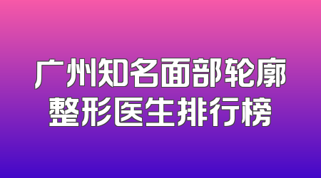 广州知名面部轮廓整形医生排行榜