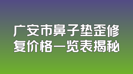 广安市鼻子垫歪修复价格一览表揭秘
